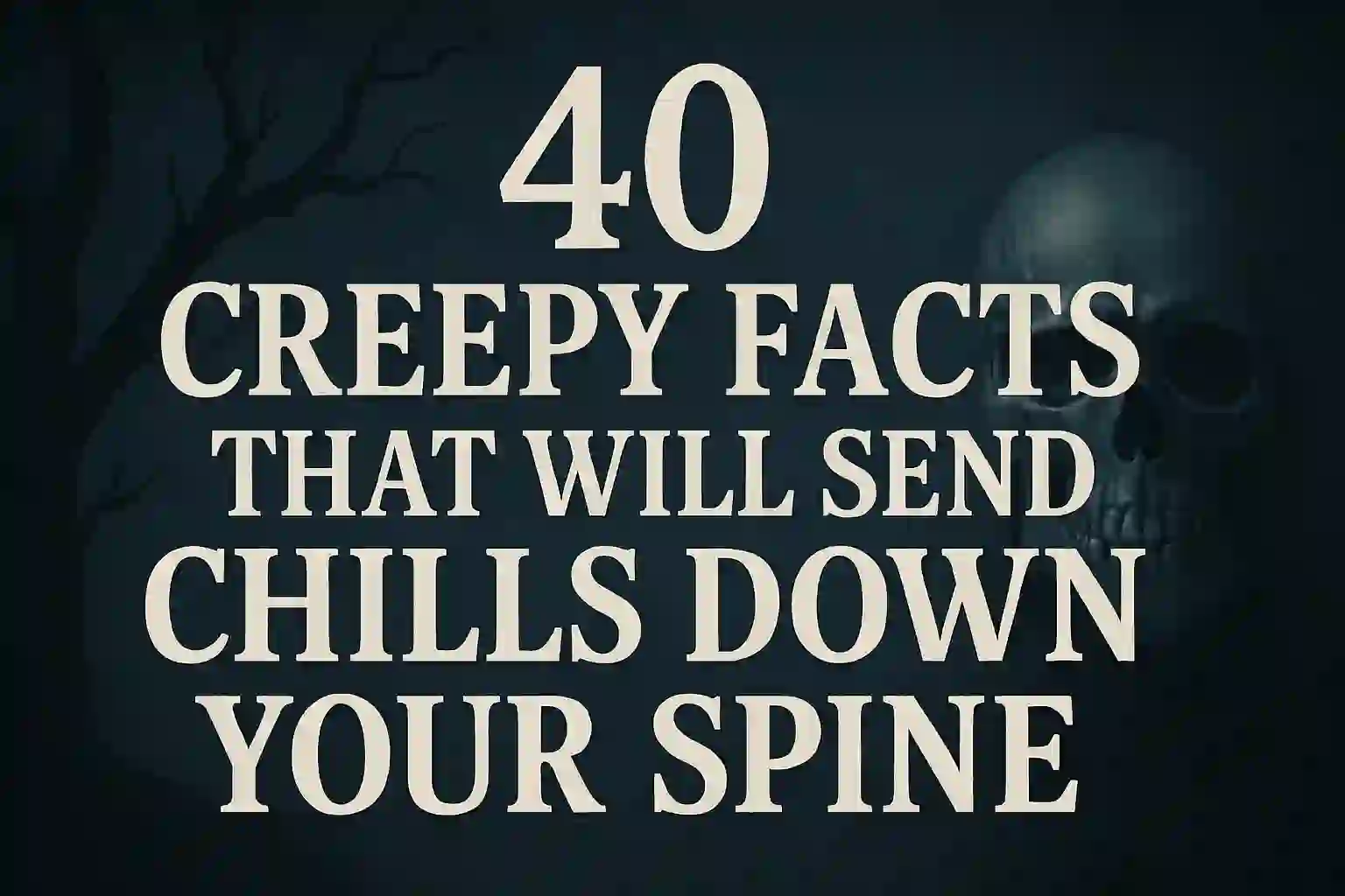 40 Creepy Facts That Will Send Chills Down Your Spine